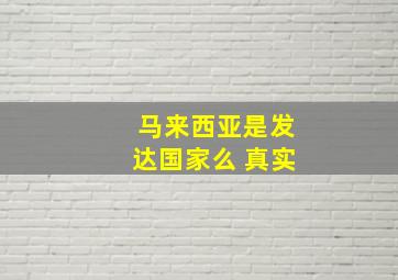 马来西亚是发达国家么 真实